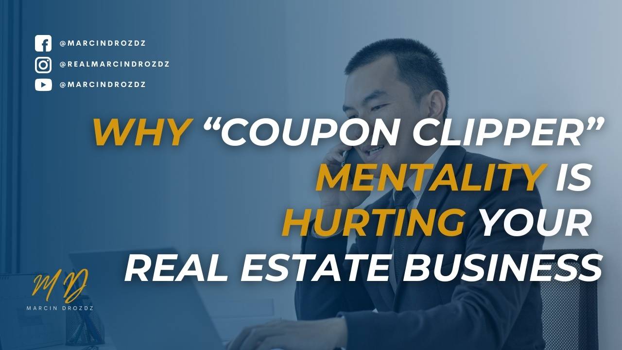 Why “Coupon Clipper” Mentality is Hurting Your Real Estate Business