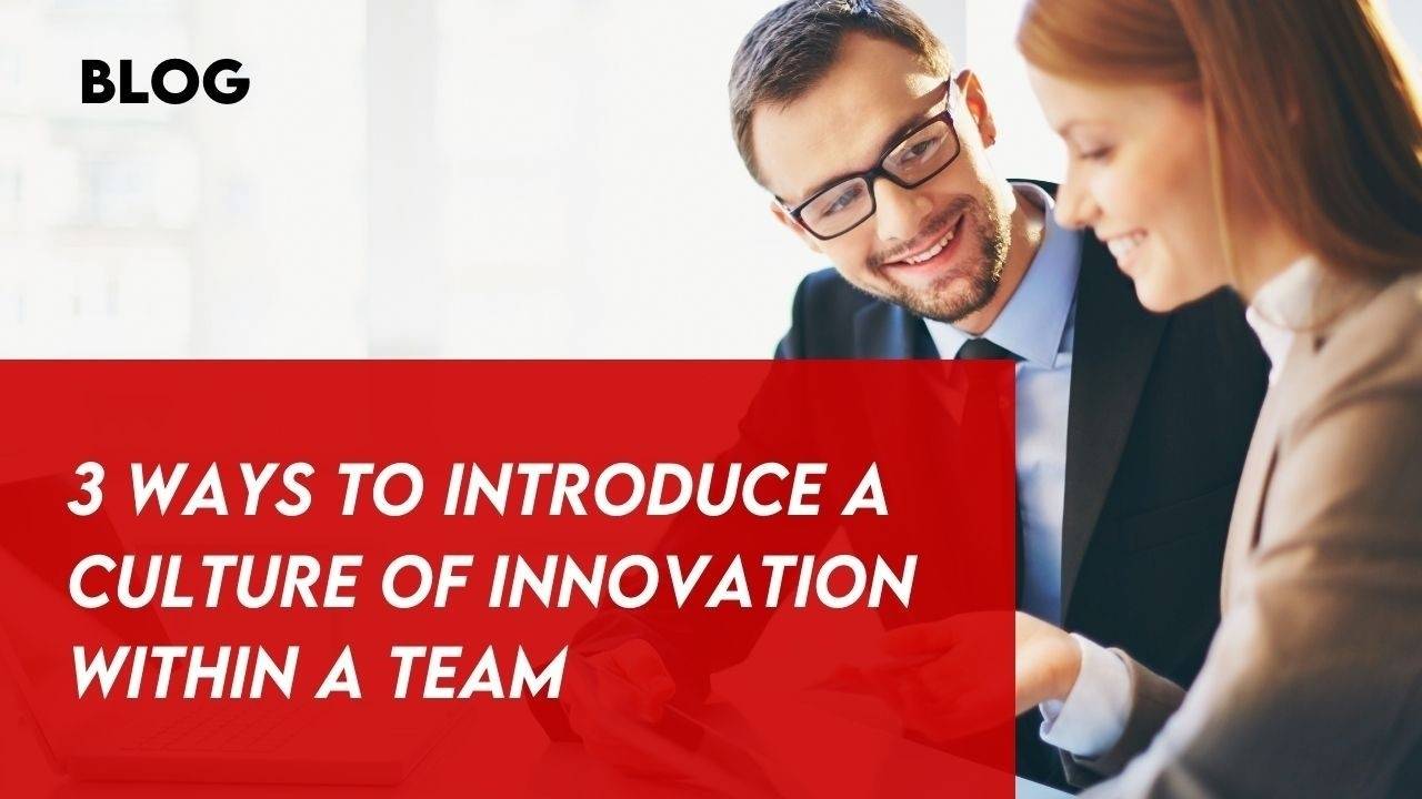 3 Ways to Introduce a Culture of Innovation Within a Team
