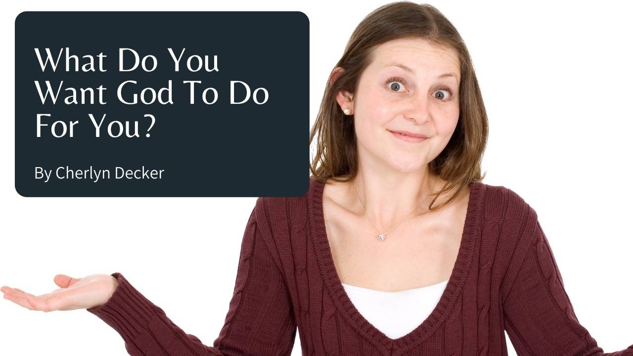 What Do You Want God To Do For You?