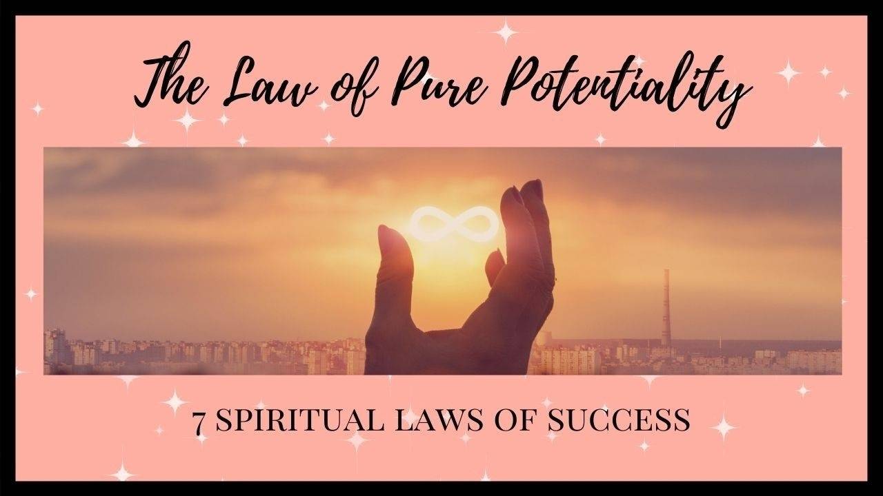 The Law of Pure Potentiality 7 Spiritual Laws of Success