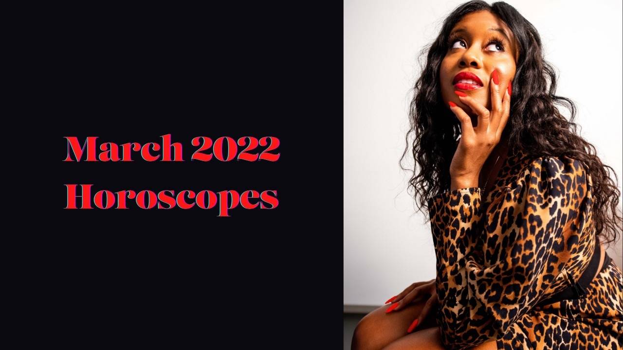 Your Empowering March 2022 Monthly Horoscopes