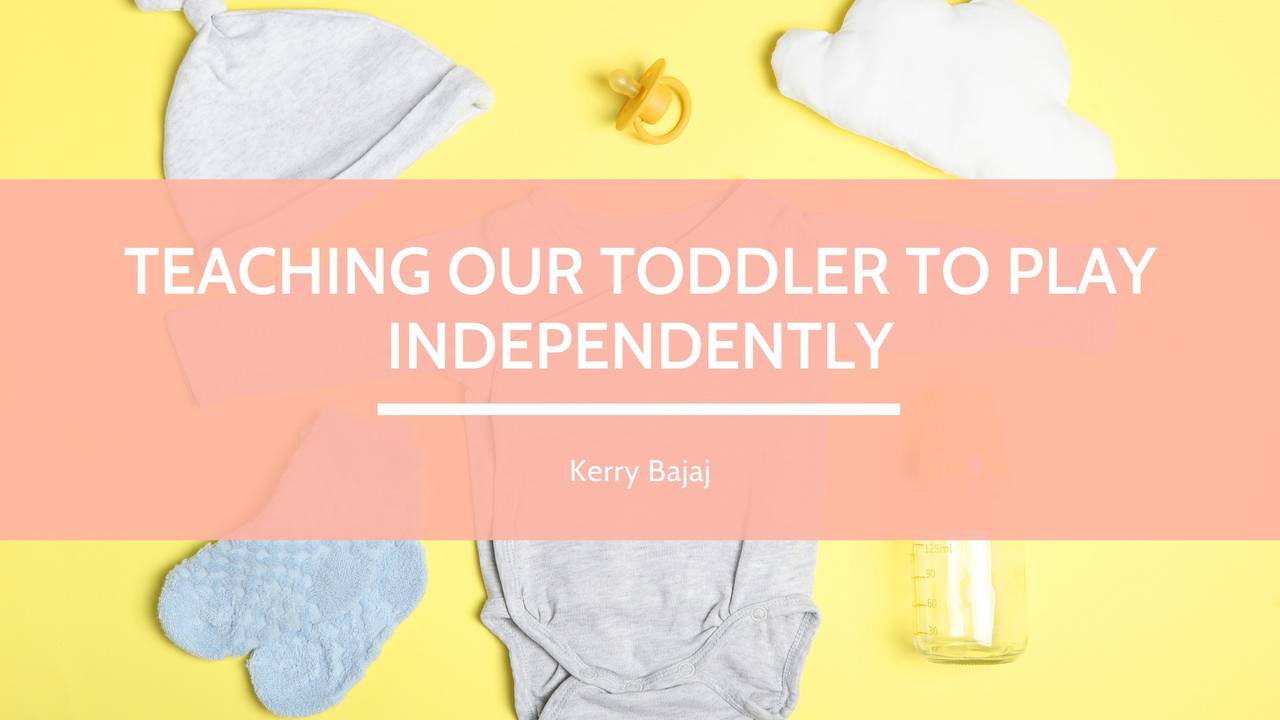 Teaching our Toddler to Play Independently
