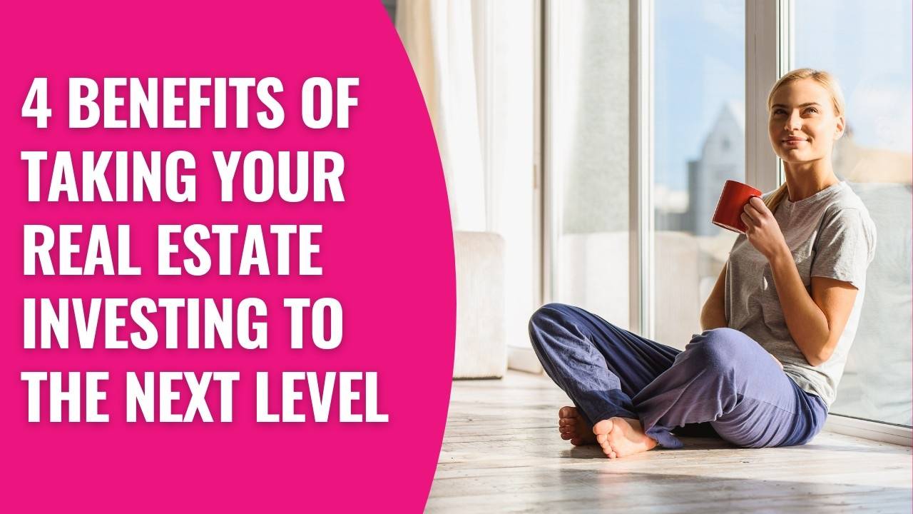 4 Benefits of Taking Your Real Estate Investing to the Next Level
