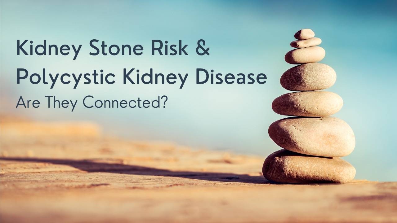 Kidney Stone Risk & Polycystic Kidney Disease, are they connected?