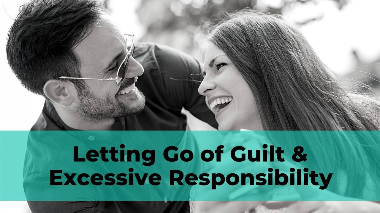Letting Go of Guilt, Codependency & Excessive Responsibility