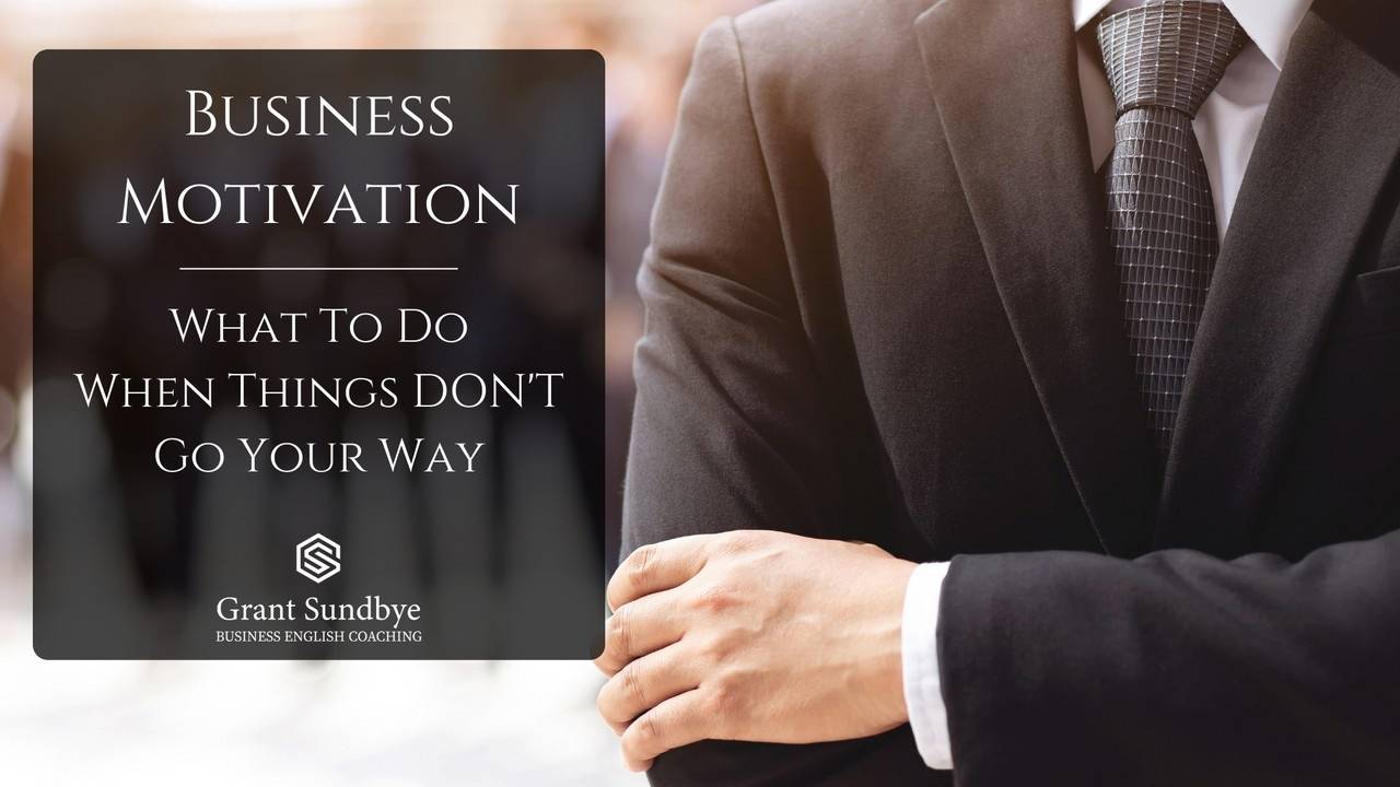 Business Motivation When Things Don't Go Well...
