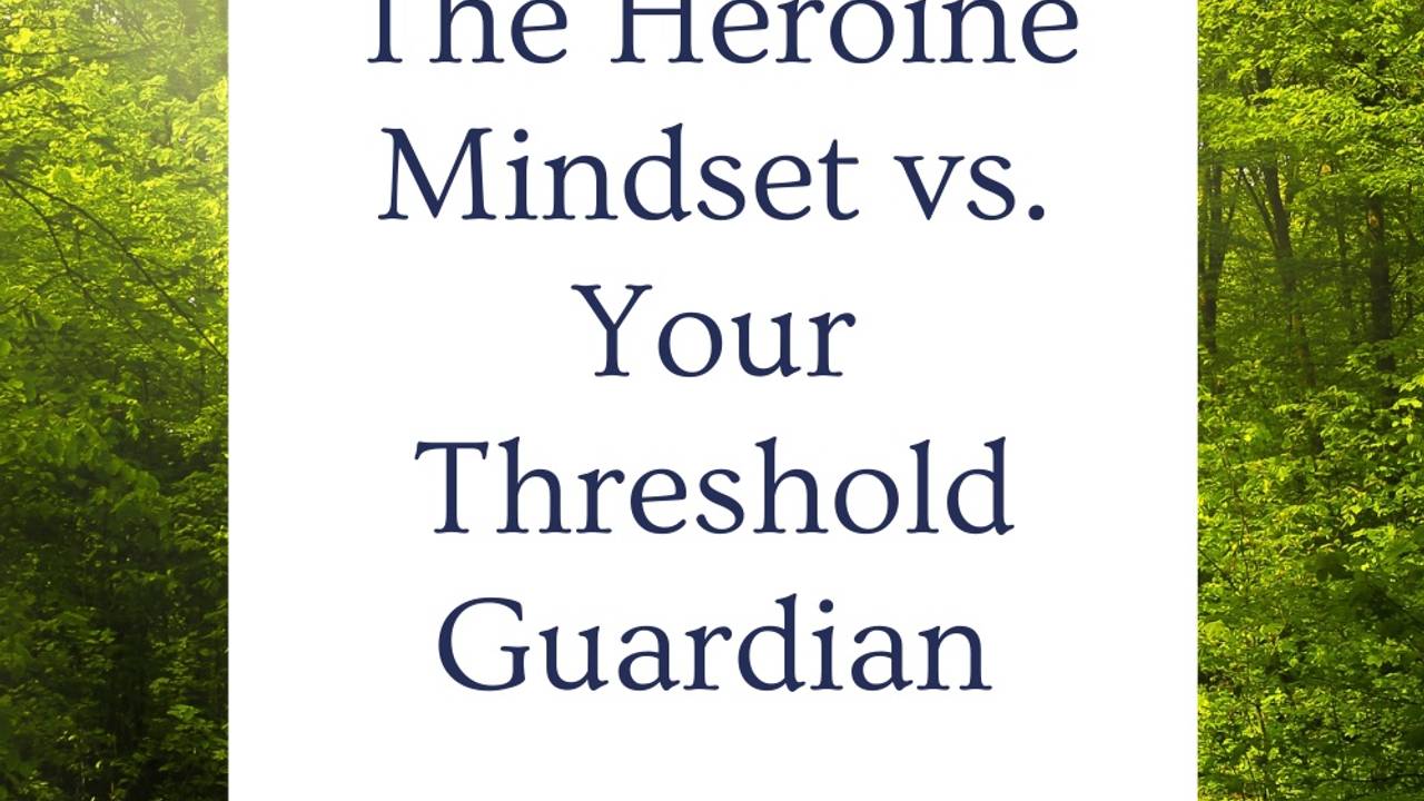 The Heroine Mindset vs. Your Threshold Guardian