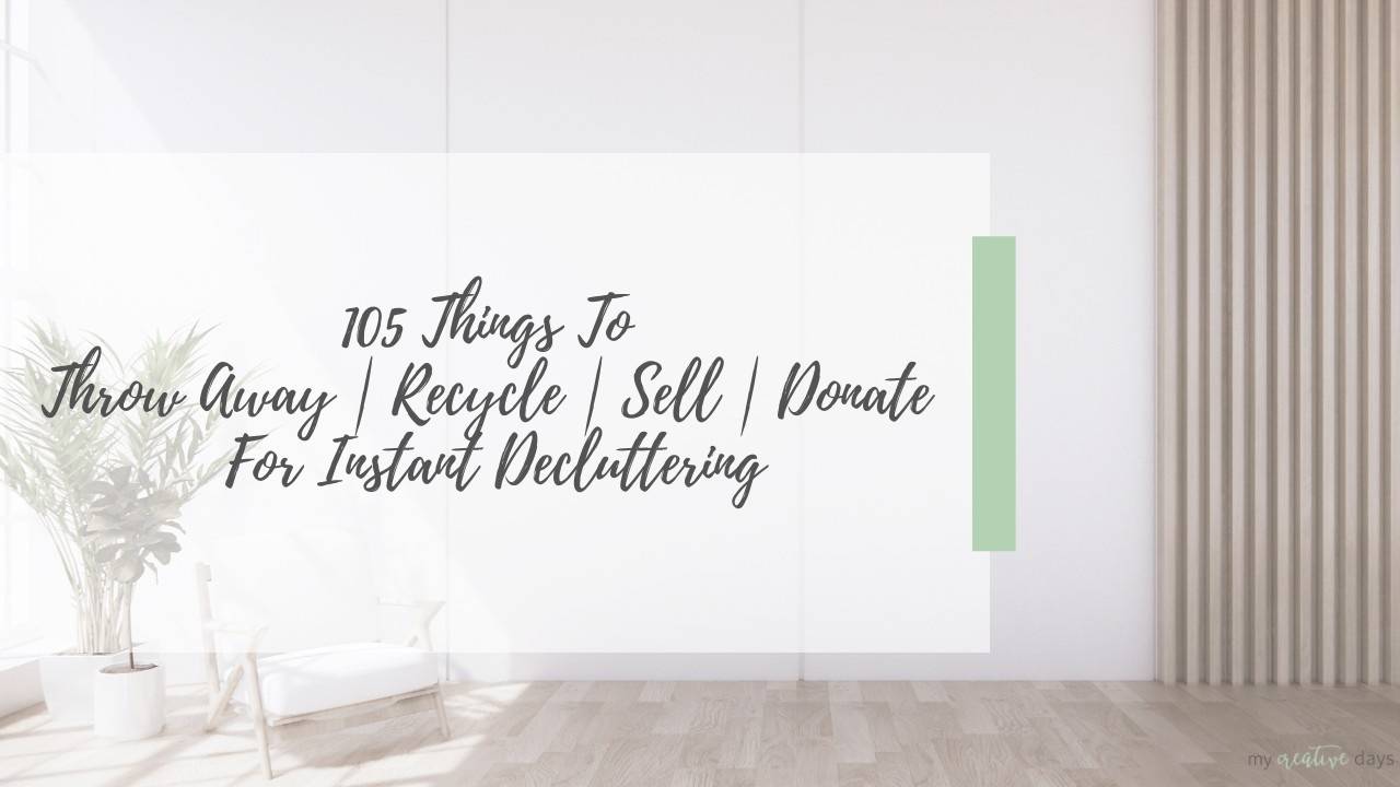 105 Things To Throw Away Recylce Sell Donate