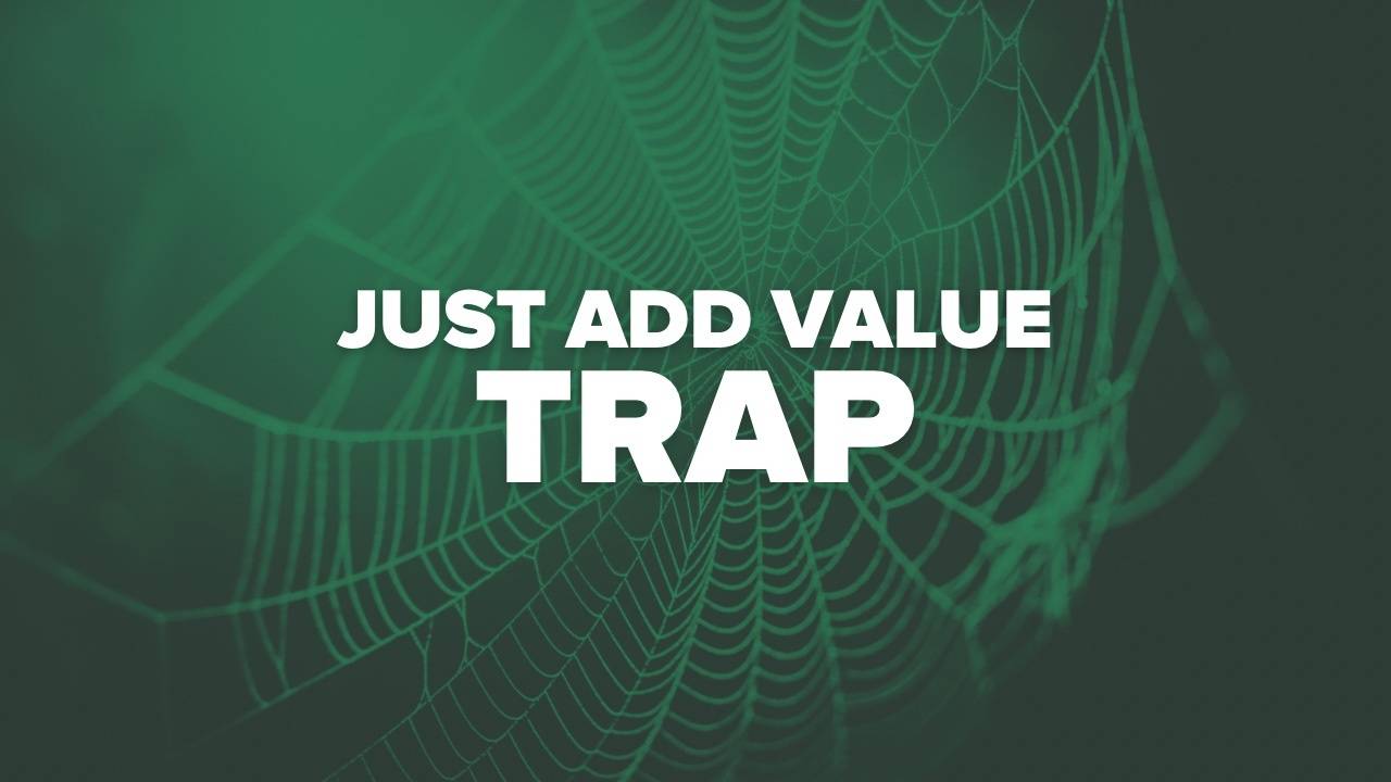 The Just Add Value Trap