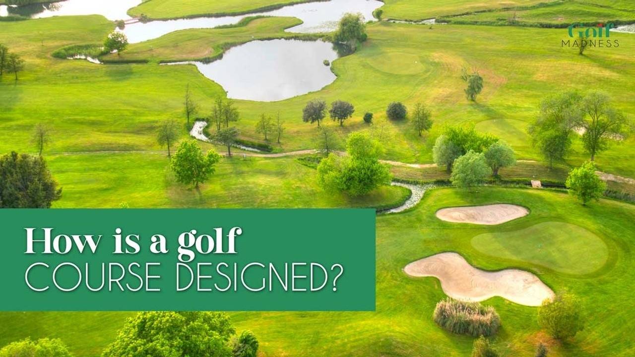 How Is A Golf Course Designed Golf Madness