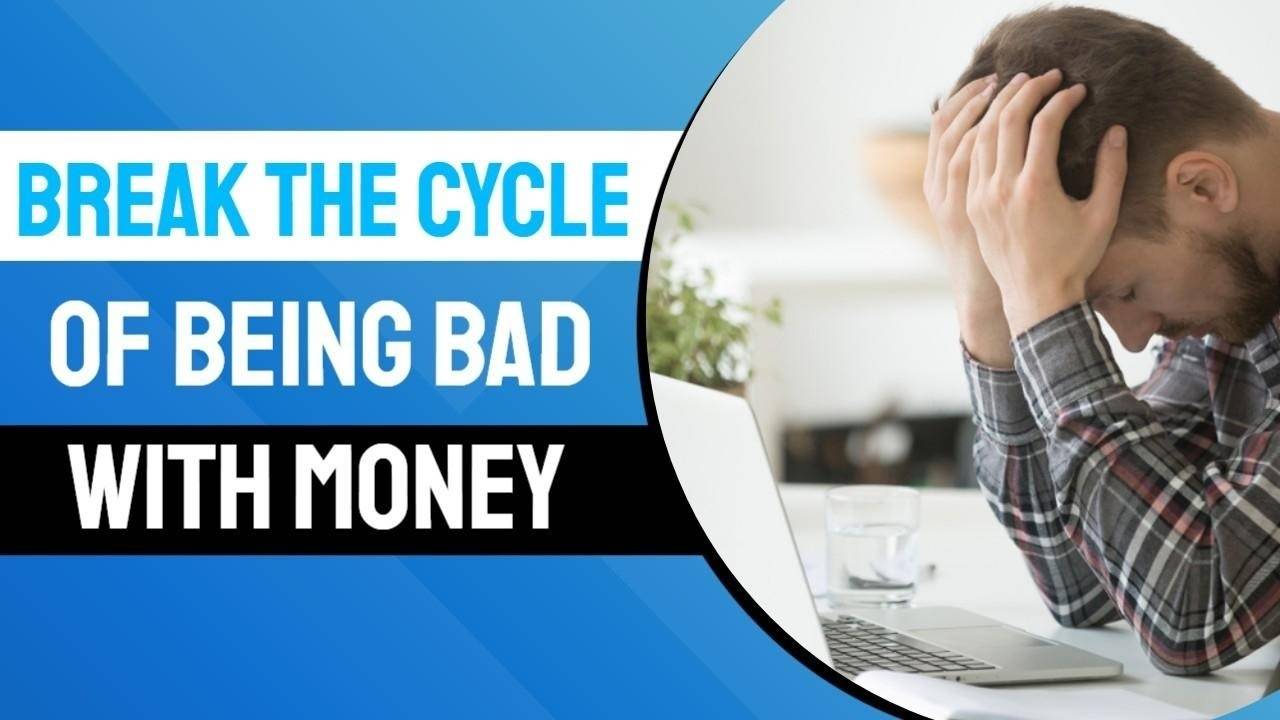 How To Break The Cycle of Being Bad With Money