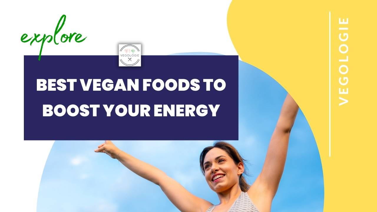The Best Vegan Foods to Boost Your Energy Vegologie