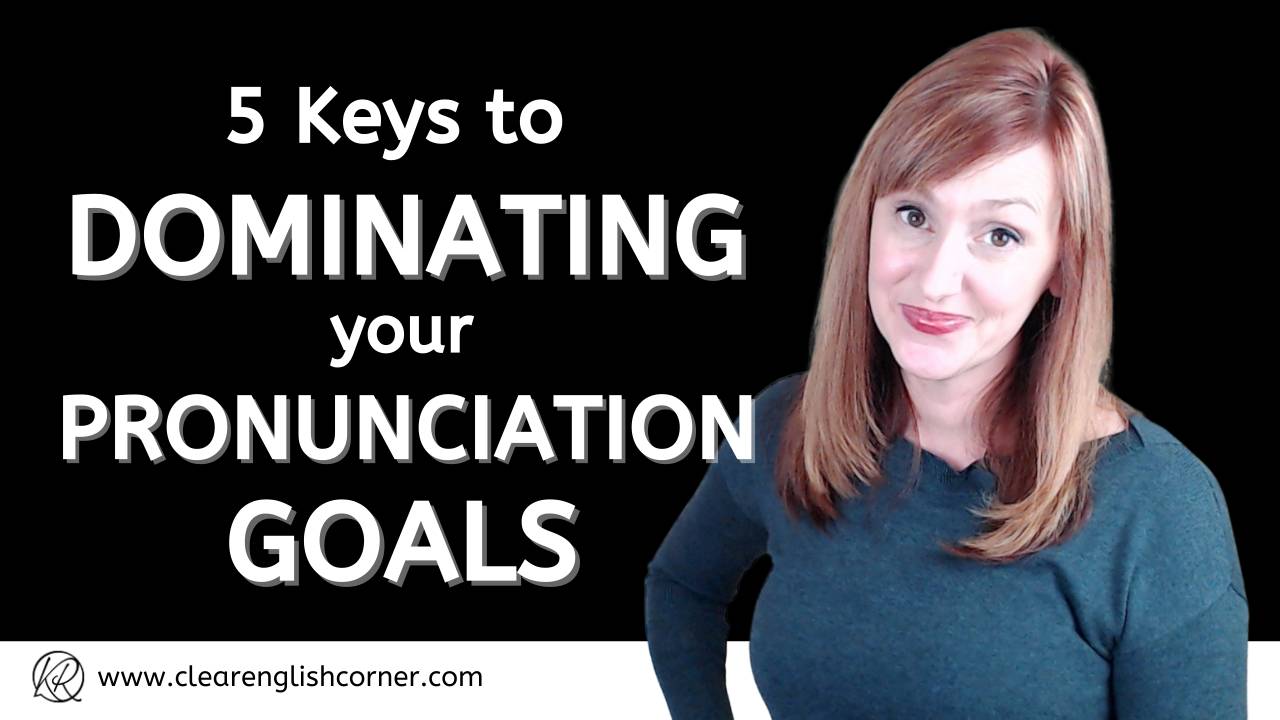 5 Keys to Dominating your Pronunciation Goals