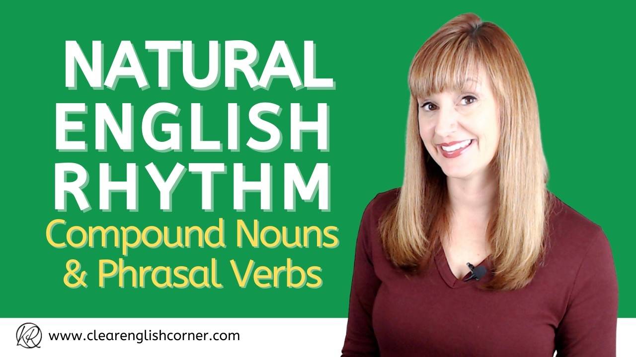 Natural English Rhythm Compound Nouns and Phrasal Verbs