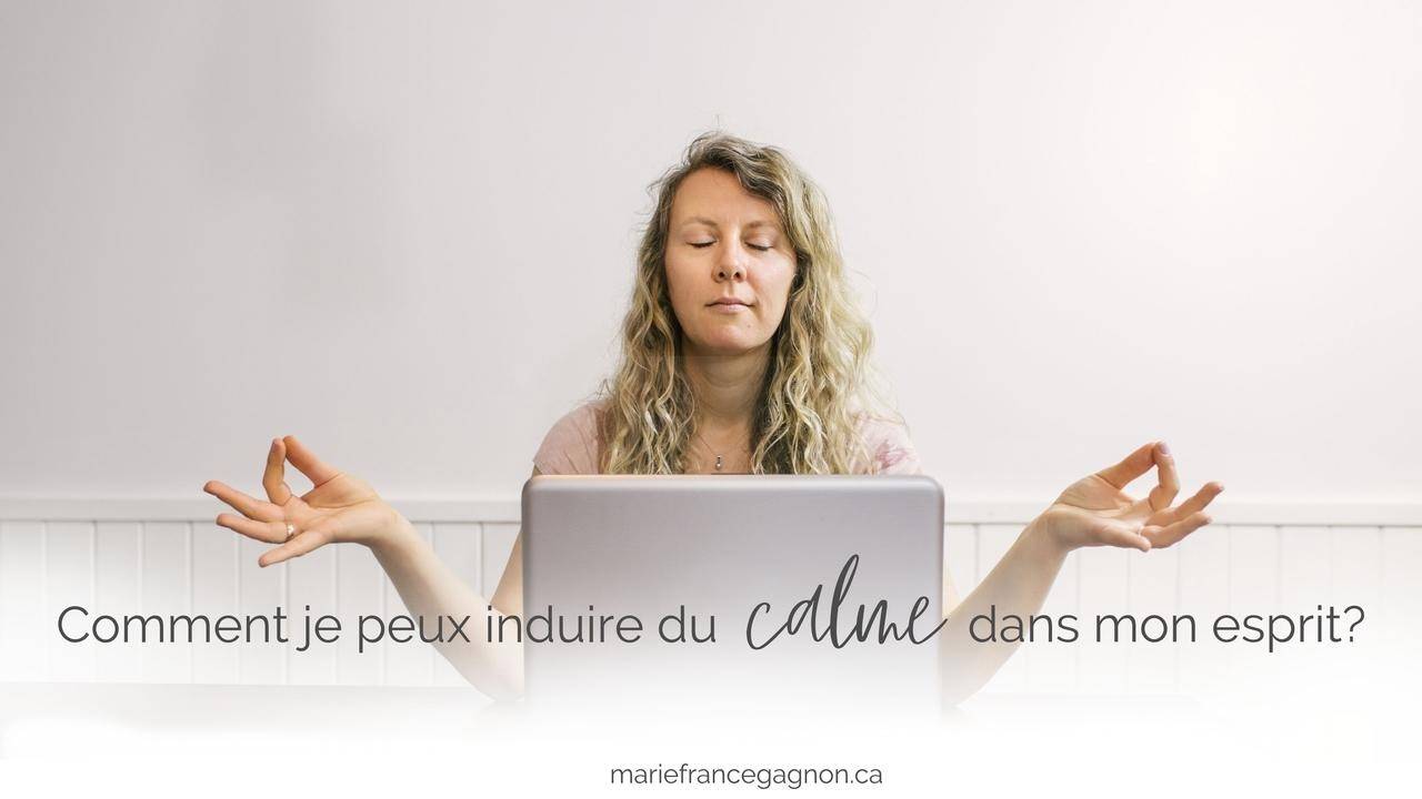 je peux induire du calme dans mon esprit?