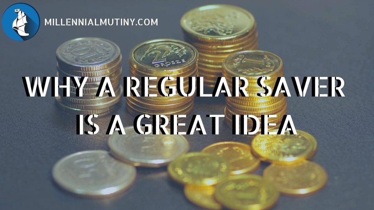 Why A Regular Saver Is A Great Idea Millennial Mutiny