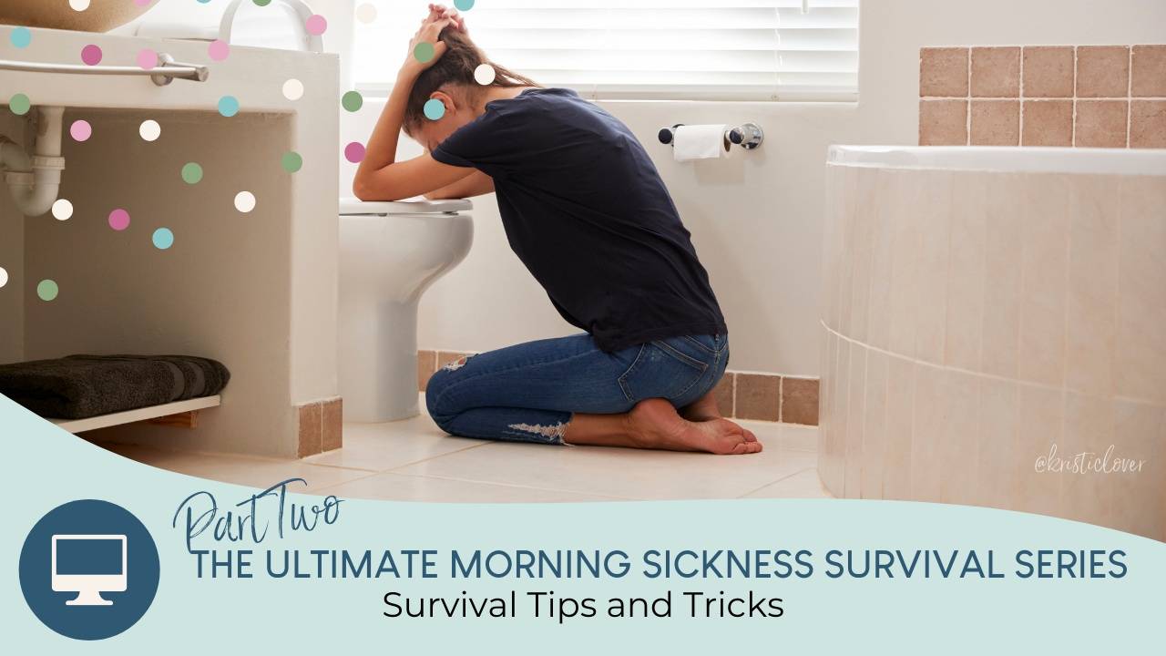 Morning Sickness Survival Tips & Tricks Part 2