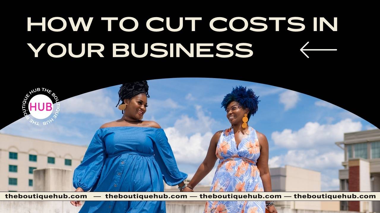 How To Cut Costs In Your Retail Business or Boutique