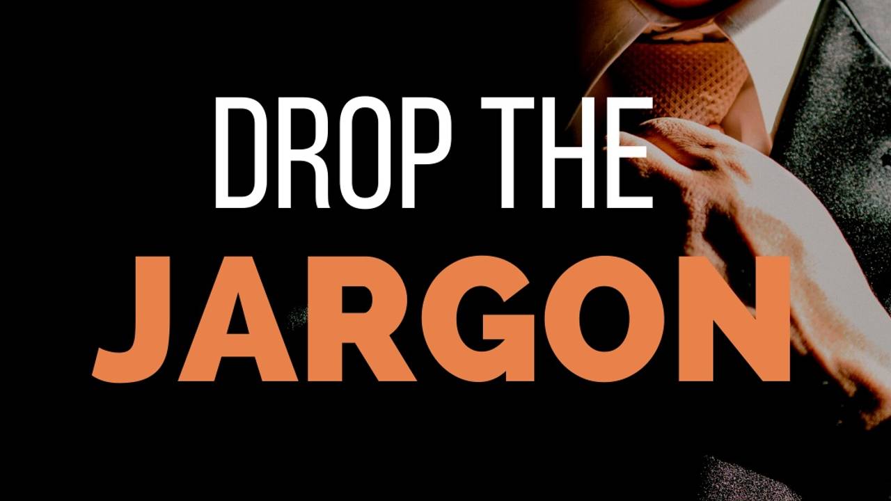 How to drop the jargon and speak your audience’s language