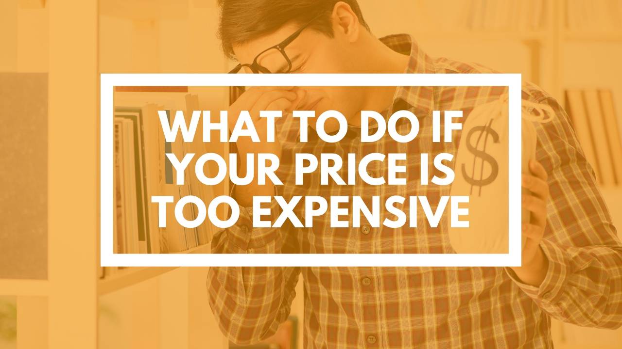 What To Do If Your Price Is Too Expensive