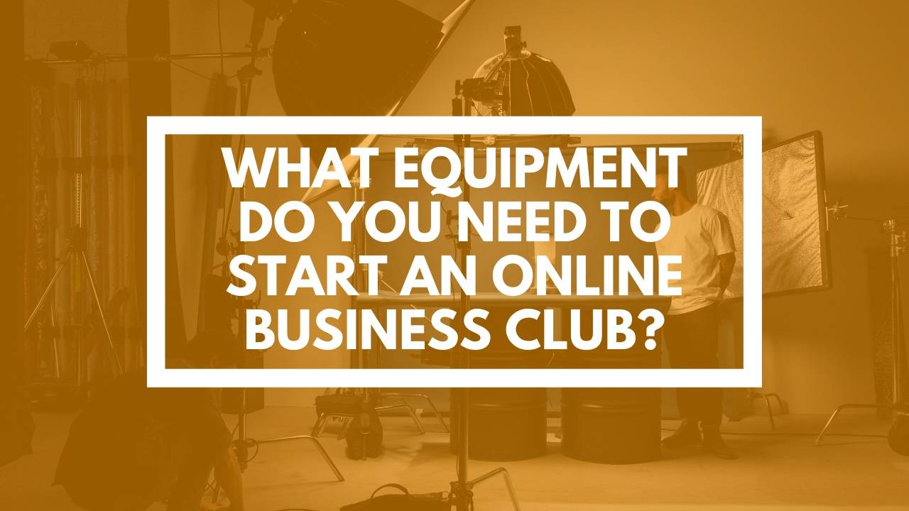 What Equipment Do You Need to Start an Online Business Club?