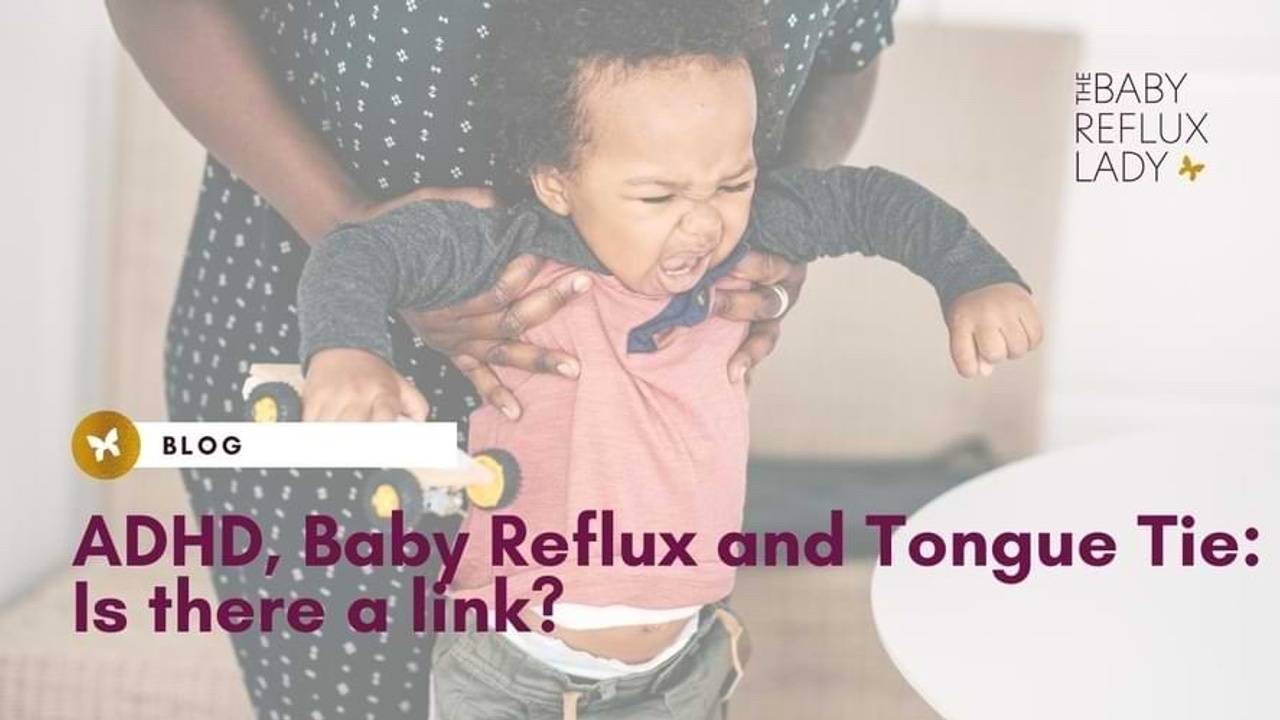 ADHD, Baby Reflux & Tongue Tie What is the connection?