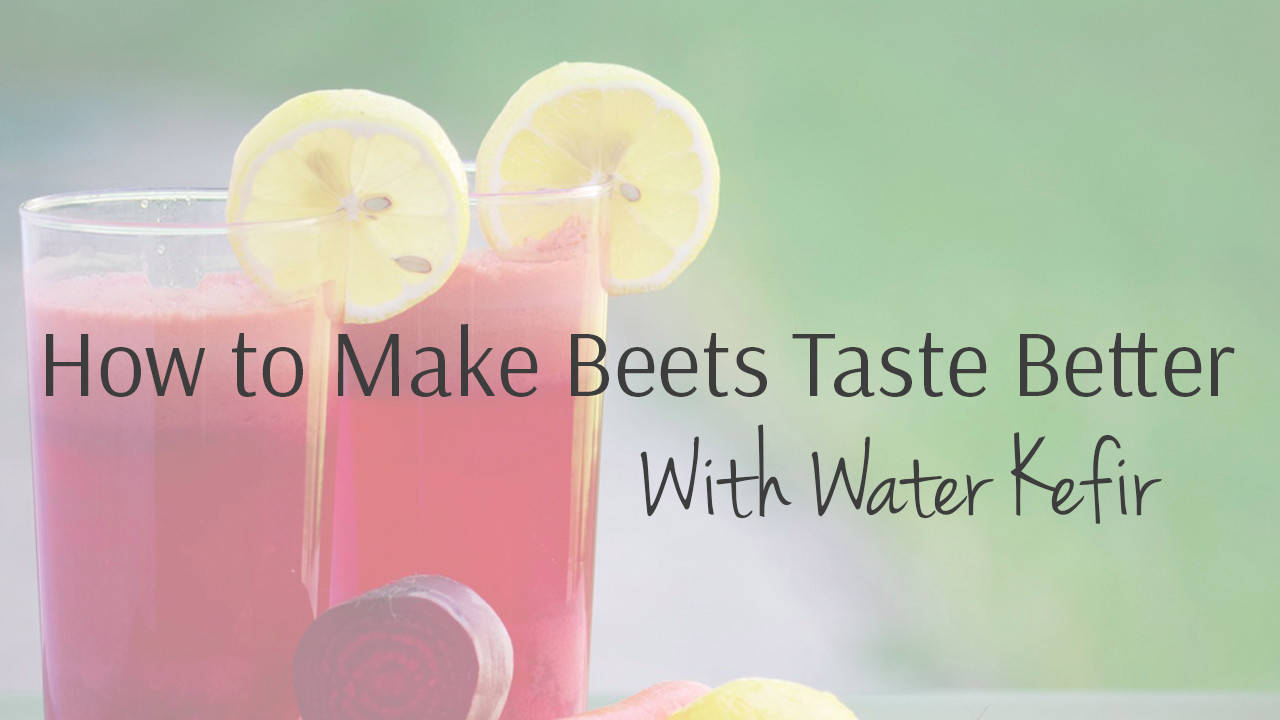 How to Make Beets Taste Better with Water Kefir Beet Kvass