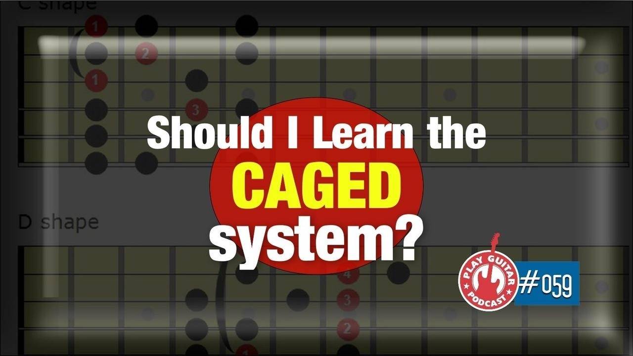 Should I Learn the CAGED System? 059 Play Guitar Podcast
