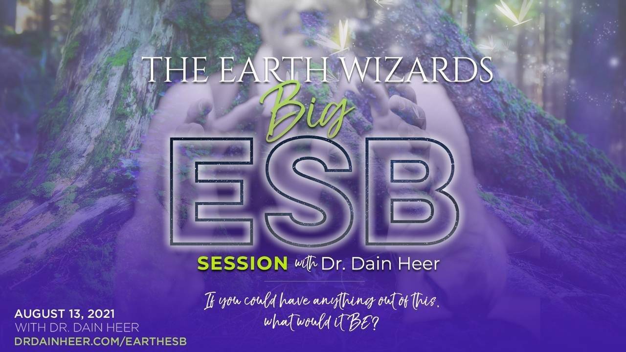 Earth Wizards BIG ESB Session with Dr. Dain Heer