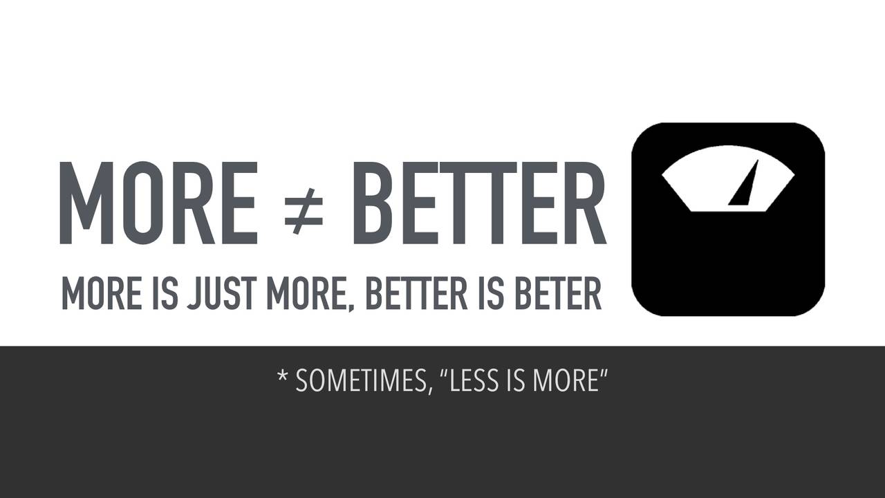 Most of the time, "Less" is "More"