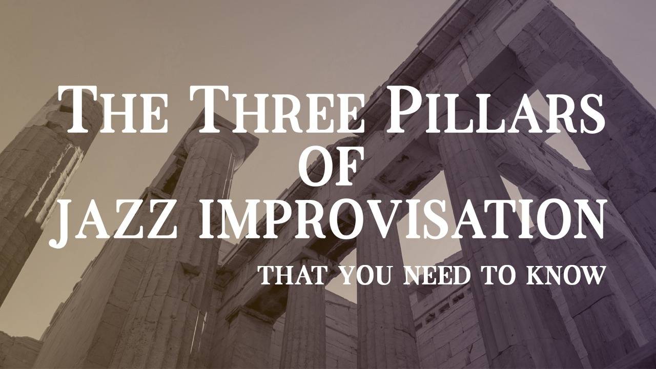 The 3 Pillars Of Jazz Improvisation You Need To Know