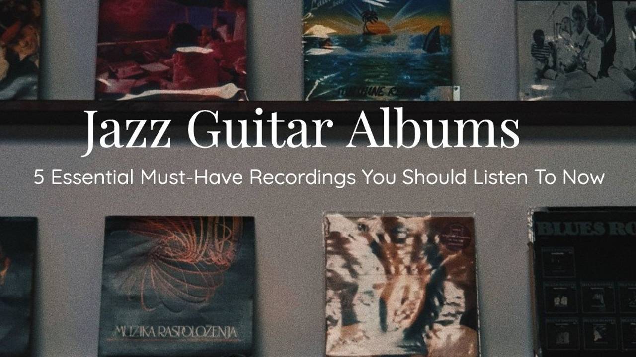 Jazz Guitar Albums 5 Essential MustHave Recordings You Should Listen