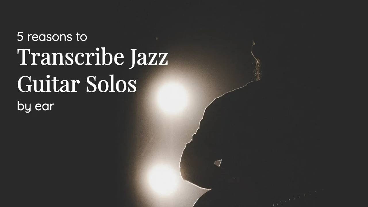 5 Reasons to Transcribe Jazz Guitar Solos by Ear