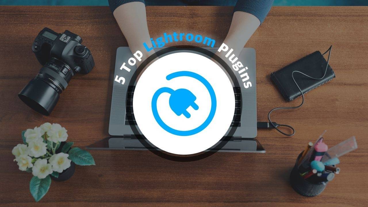 5 Top Lightroom Plugins