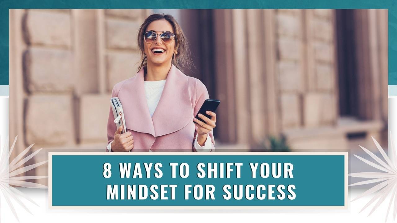 8 Ways To Shift Your Mindset For Success