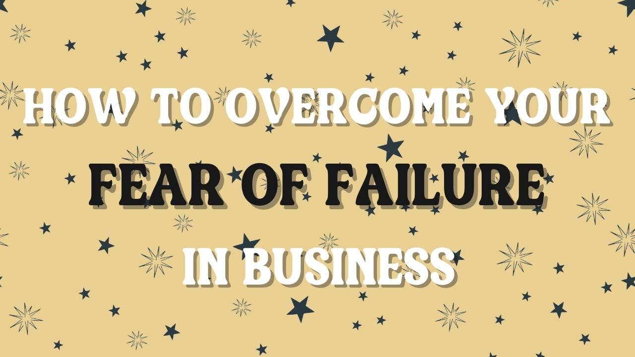 How To Overcome Your Fear Of Failure In Business