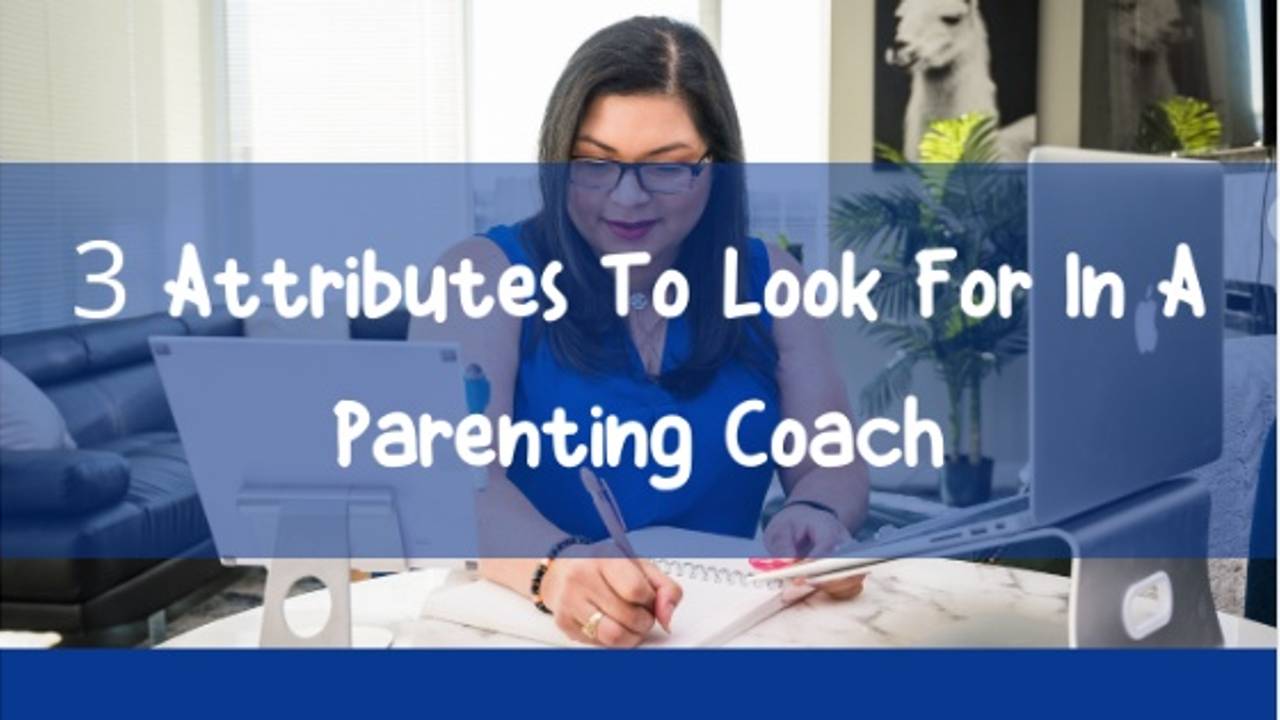 3 Attributes To Look For In A Parenting Coach