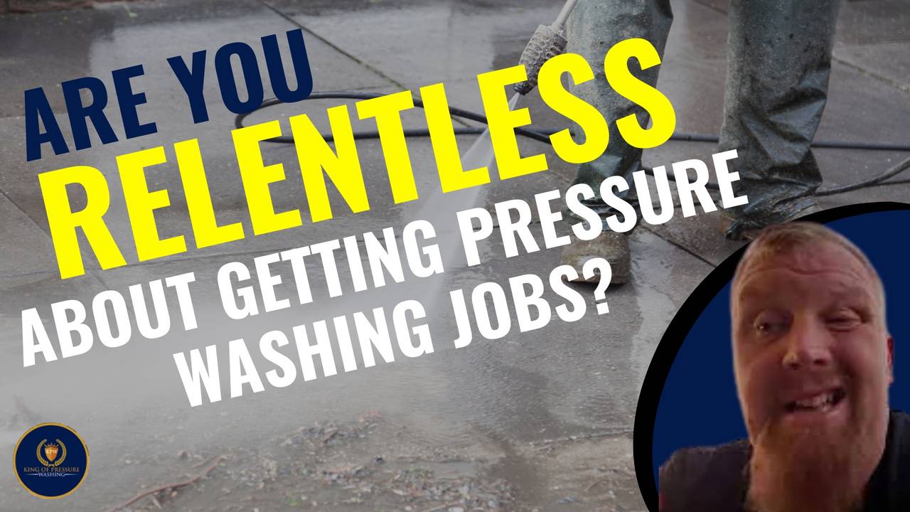 Are you relentless about getting pressure washing jobs?