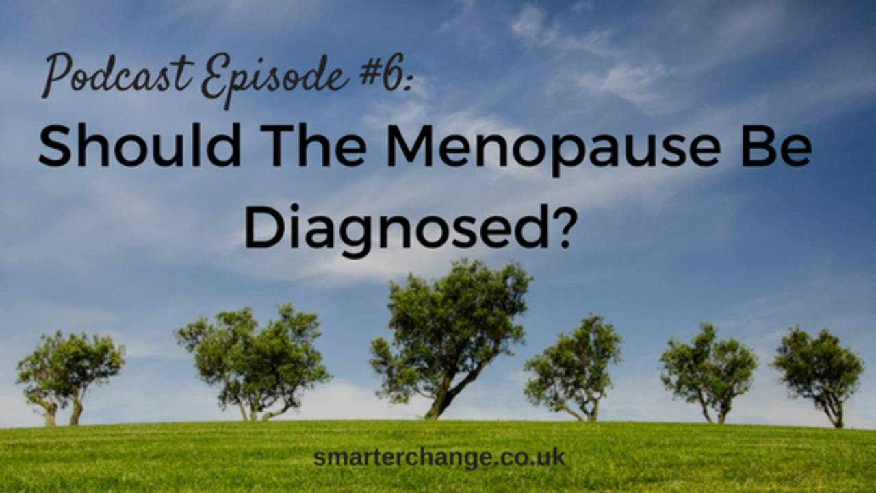Podcast 6 Should The Menopause Be Diagnosed?