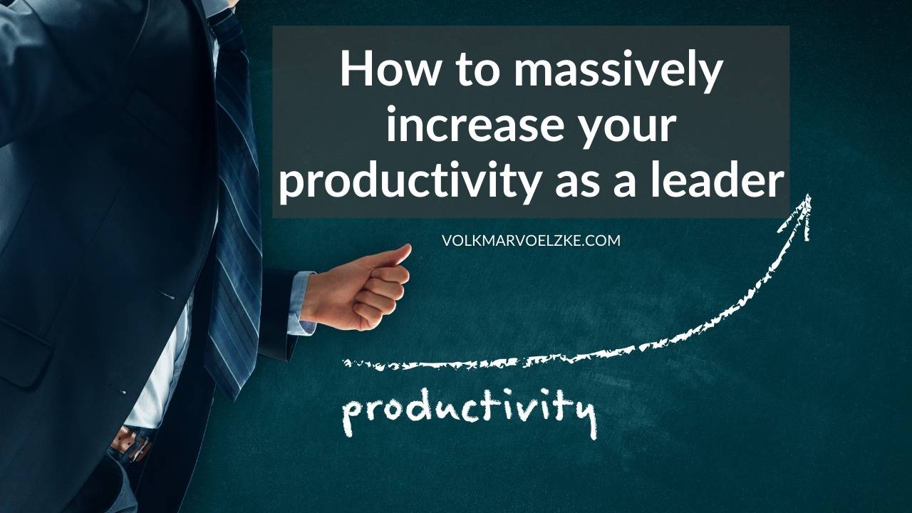 How to massively increase your productivity as a leader