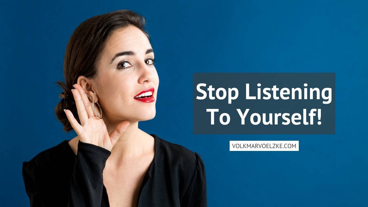 Stop Listening To Yourself!