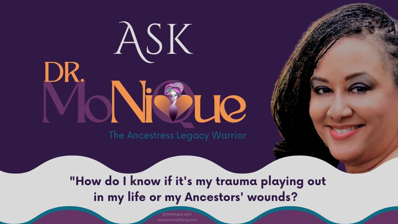 Ask Dr. MoNique Ancestral wounds or my baggage