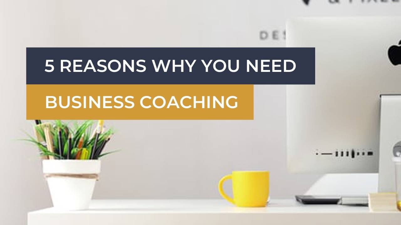 5 Reasons Why You Need Business Coaching | Female Business Coach
