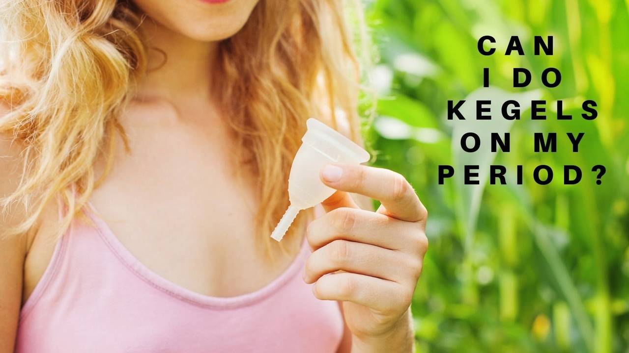 Can you do kegels on your period?