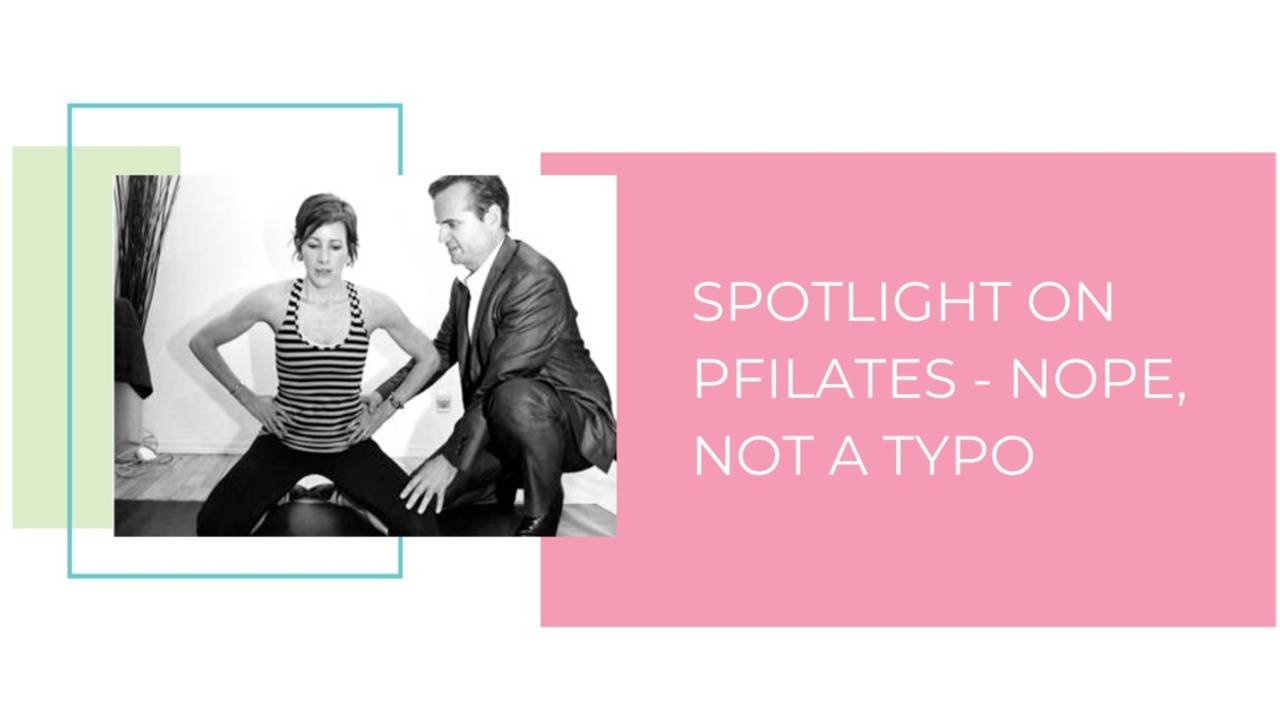 Spotlight on PFILATES - NOPE, not a Typo