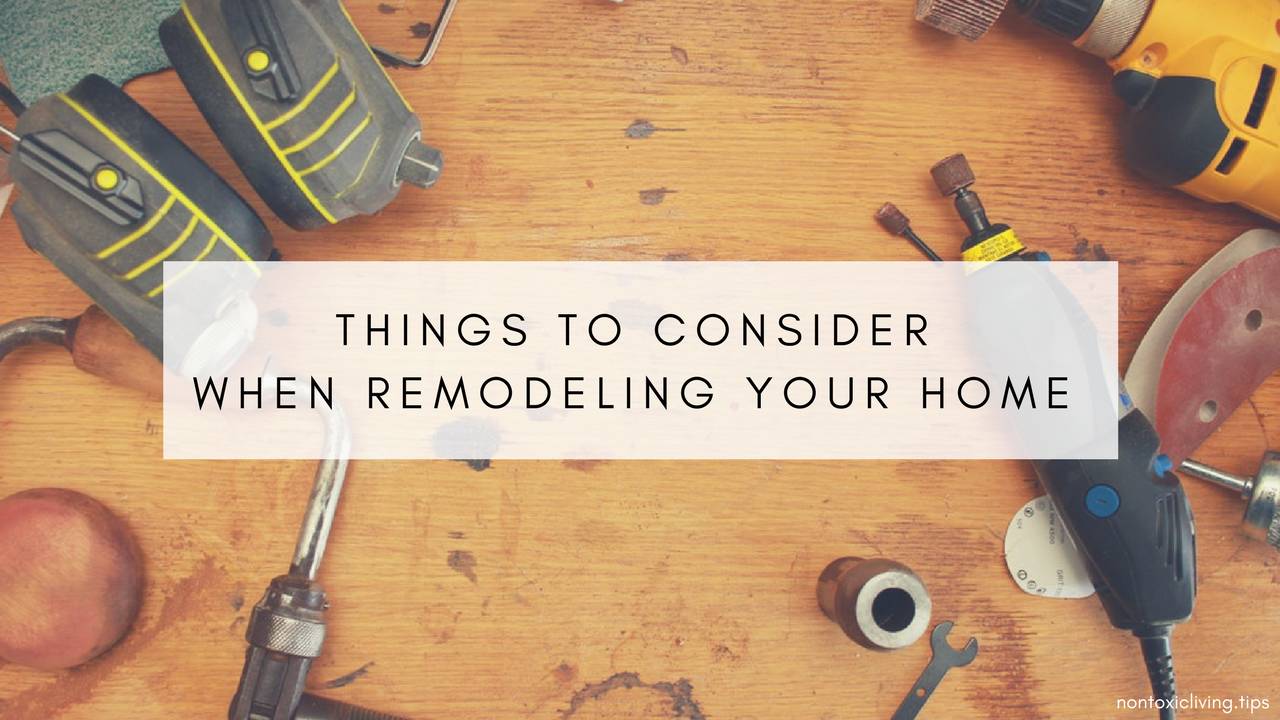 What Should I Consider When I Want to Remodel My House? | Nontoxic Liv
