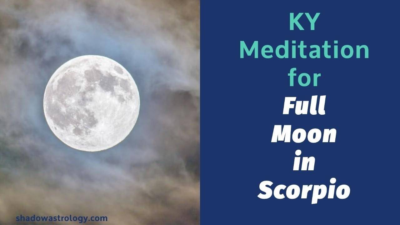 KY Meditation for the Full Moon in Scorpio