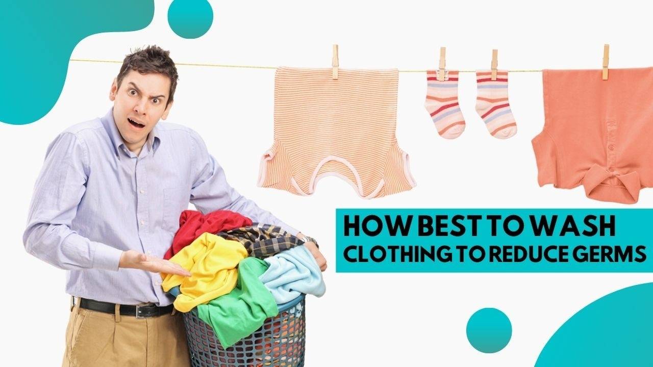 How best to wash clothing to reduce germs