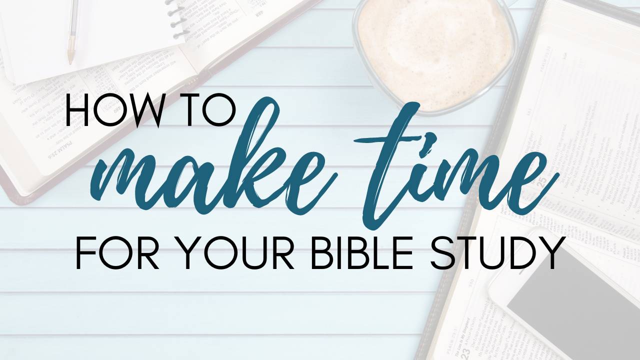 How to Make Time for Your Bible Study