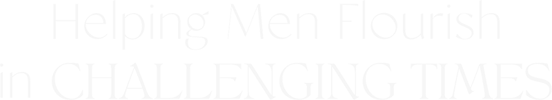 Helping Men Flourish in Challenging Times 